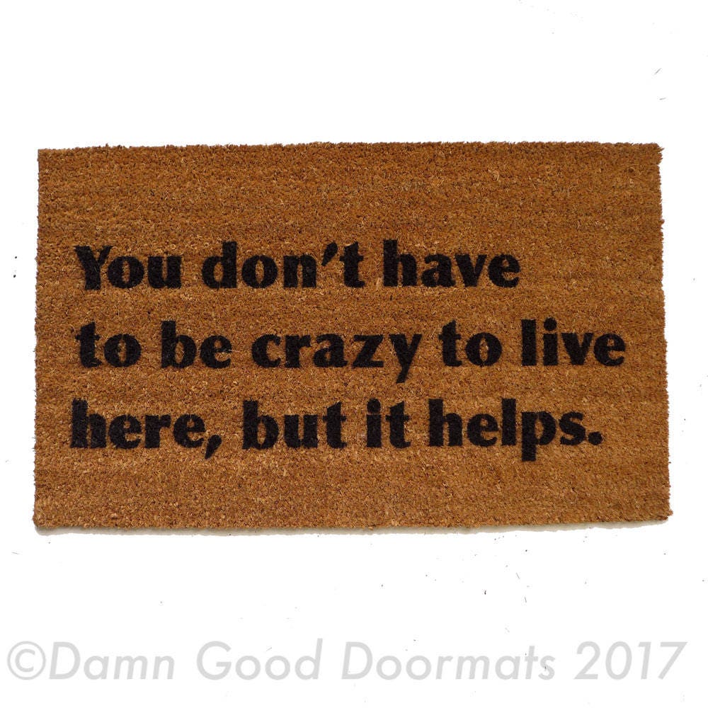 you don't have to be crazy to live here but it helps. Funny mantra family doormat doormatt new house gift zen mindful mindfulness mindfull