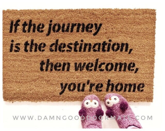 Journey is the destination WELCOME mat happy mantra doormat housewaarming