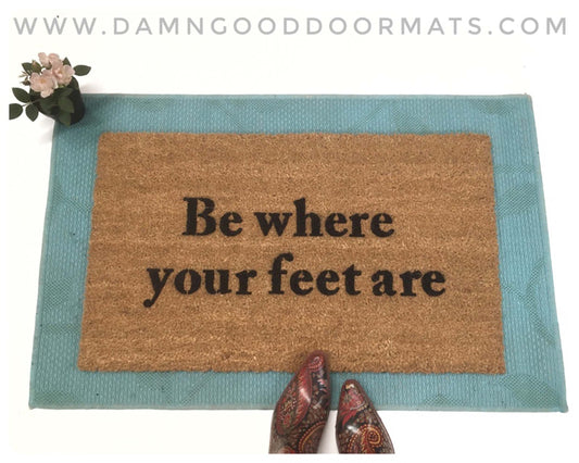 Be where your feet are doormat Positive Mantra Mindfulness gift Self Care Honeyboy TM housewarming gift