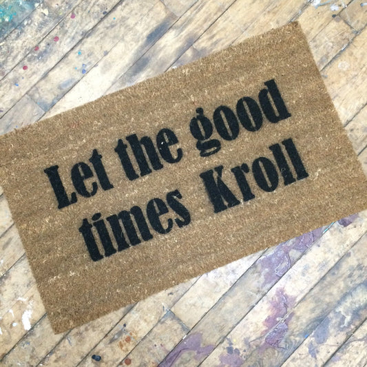 KROLL Let the good times Kroll- happy mantra doormat funny family friendly dirty santa gift